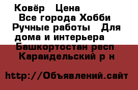 Ковёр › Цена ­ 15 000 - Все города Хобби. Ручные работы » Для дома и интерьера   . Башкортостан респ.,Караидельский р-н